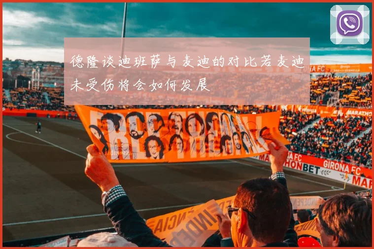 德隆谈迪班萨与麦迪的对比若麦迪未受伤将会如何发展
