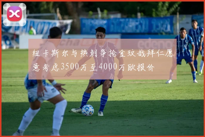 纽卡斯尔与热刺争抢金玟哉拜仁愿意考虑3500万至4000万欧报价